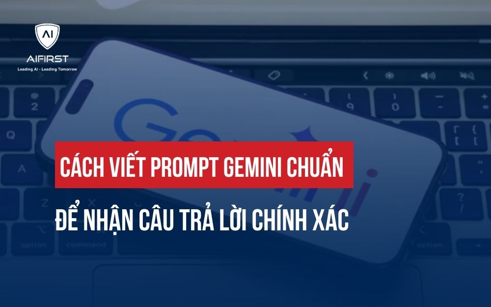 CÁCH VIẾT PROMPT GEMINI CHUẨN ĐỂ NHẬN CÂU TRẢ LỜI CHÍNH XÁC